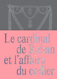 Rencontre autour du catalogue, Le Cardinal de Rohan et l'affaire du collier, ed Des Musées de Strasbourg